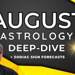 August 2023 Deep Dive Astrology + Horoscope Forecasts