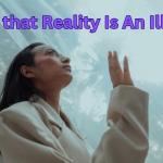 Reality Is An Illusion – Scientific Proof PLUS 69 Additional Reasons To Believe It’s True